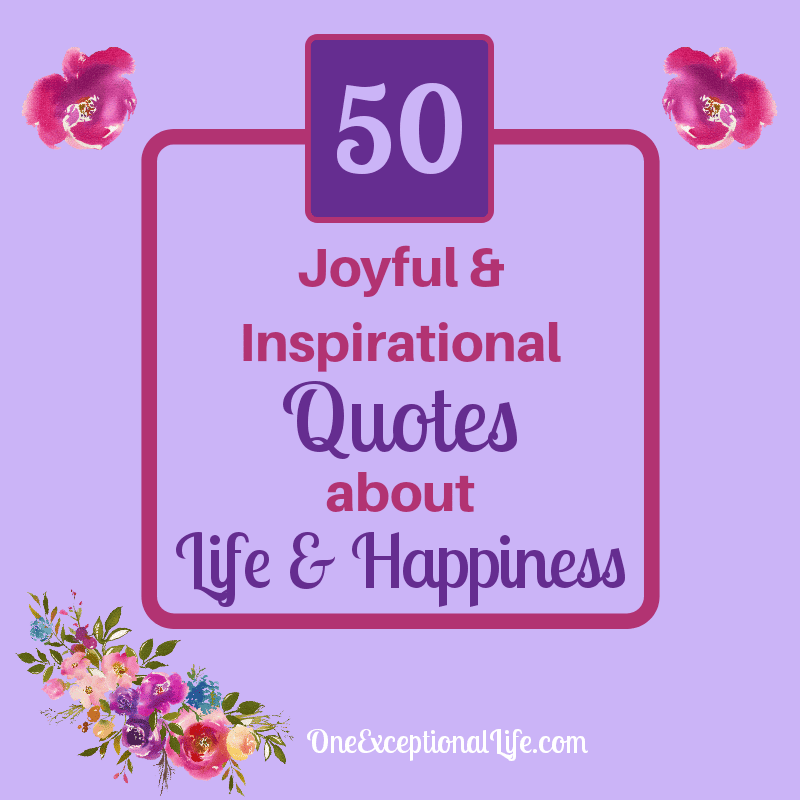 50 Joyful and Inspirational Quotes about Life and Happiness