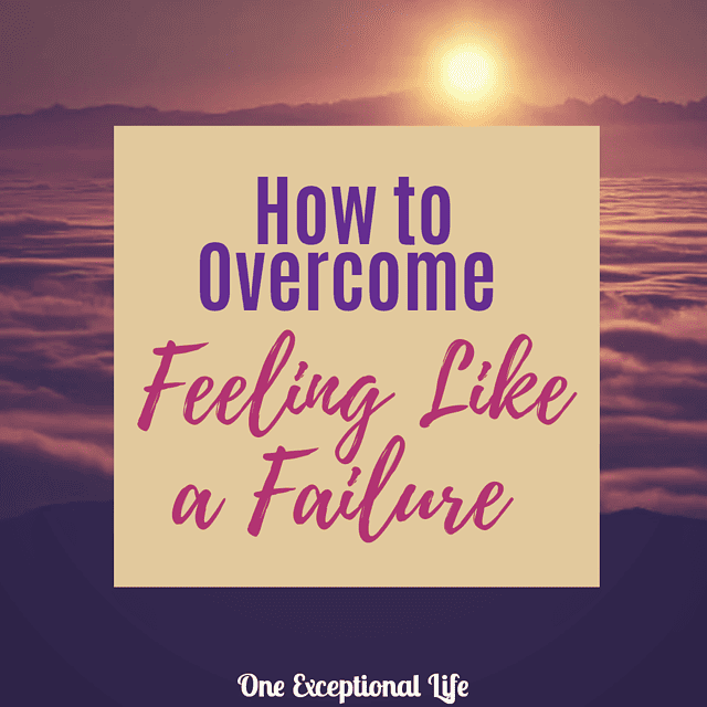 How To Overcome Feeling Like A Failure - OneExceptionalLife One ...