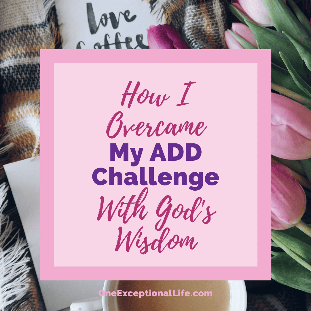 How I Overcame My ADD Challenge with God’s Wisdom
