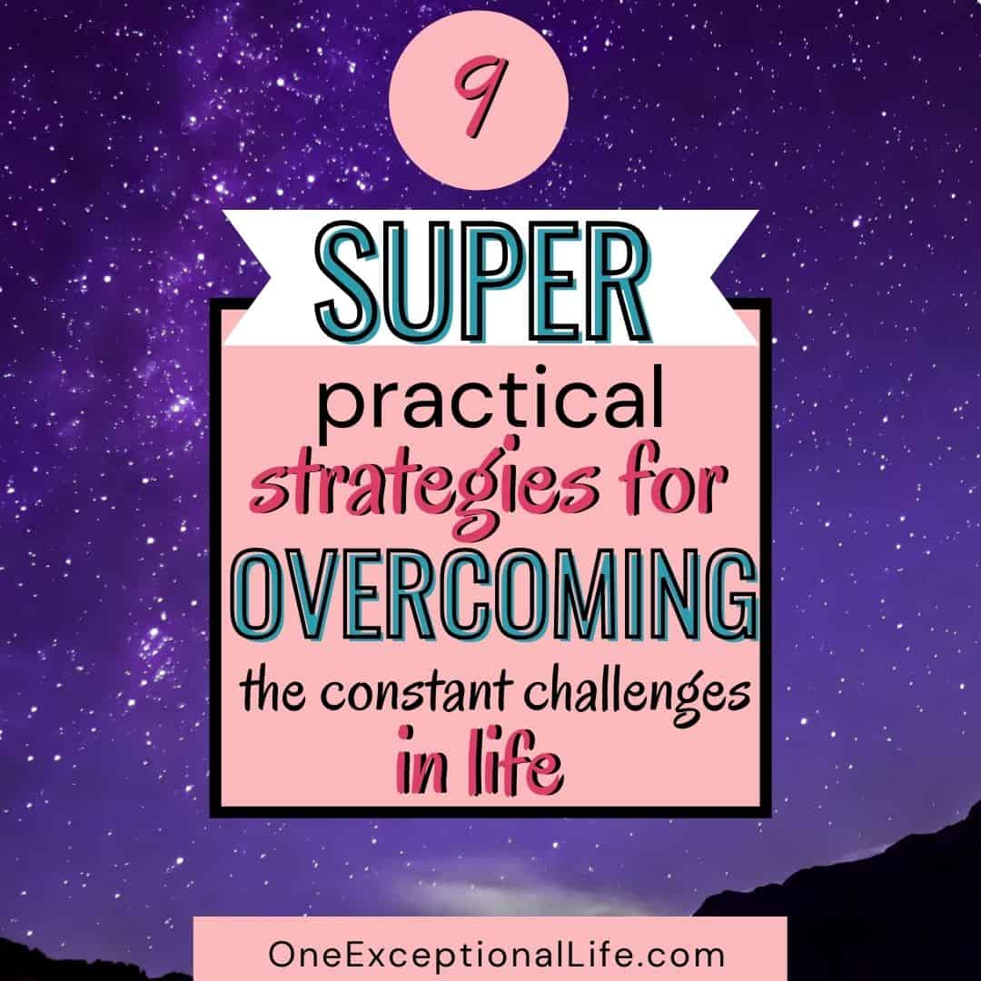 9 Super Practical Strategies for Overcoming the Constant Challenges in Life