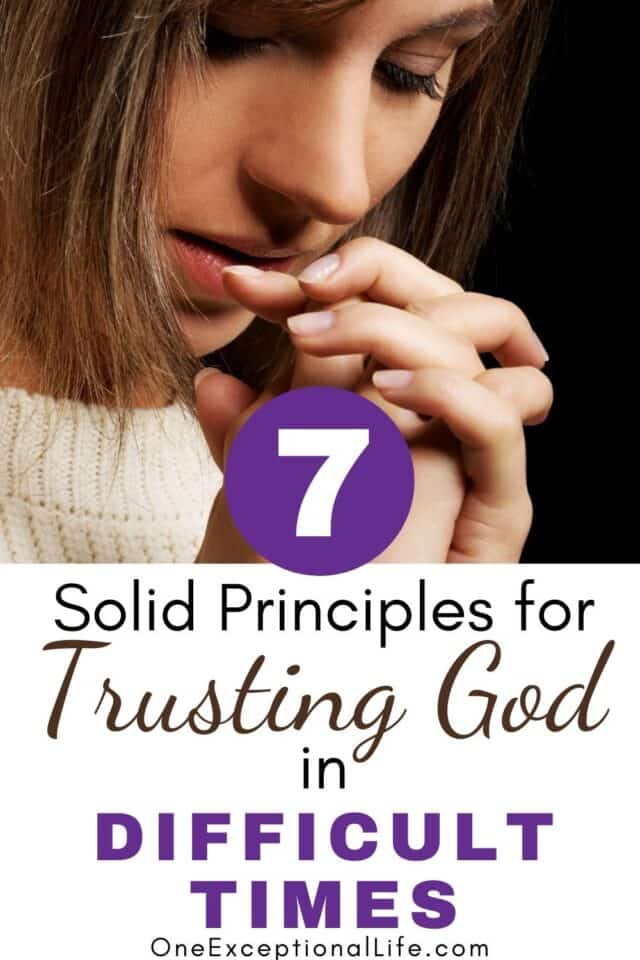 7 Solid Principles For Trusting God In Difficult Times