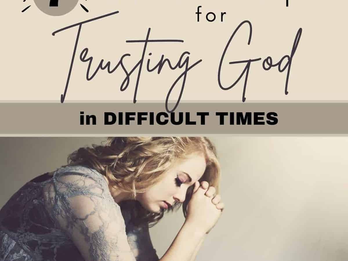 7 Solid Principles For Trusting God In Difficult Times