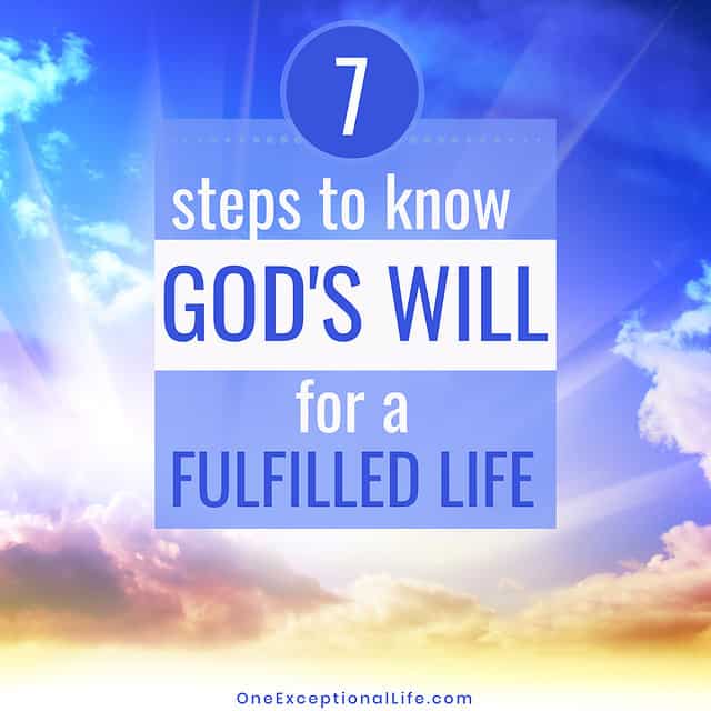 7 Powerful Steps For How To Know God's Will For A Fulfilled Life